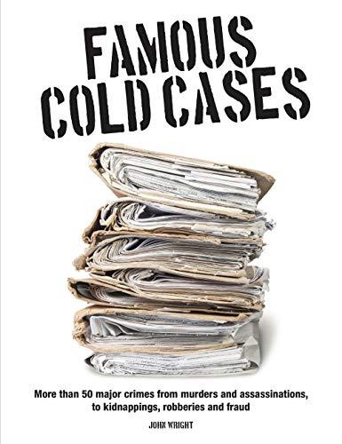 Famous Cold Cases: More Than 50 Major Crimes from Murders and Assassinations, to Kidnappings, Robberies and Fraud