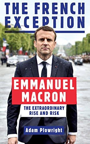The French Exception: Emmanuel Macron: The Extraordinary Rise and Risk