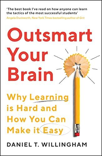 Outsmart Your Brain: Why Learning Is Hard and How You Can Make it Easy