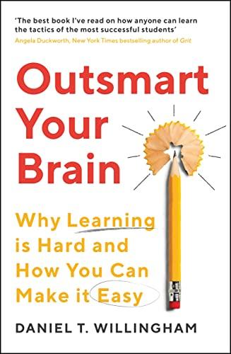 Outsmart Your Brain: Why Learning Is Hard and How You Can Make It Easy