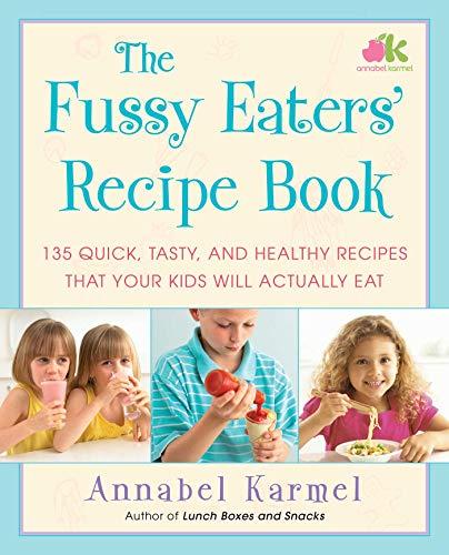 The Fussy Eaters' Recipe Book: 135 Quick, Tasty, and Healthy Recipes That Your Kid Will Actually Eat