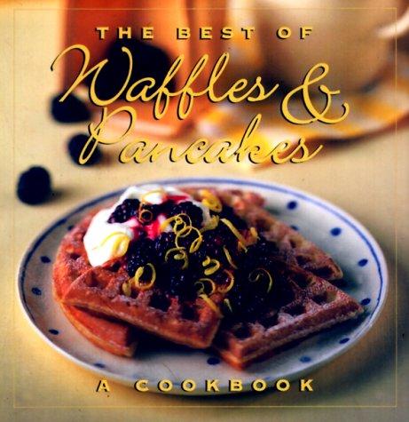 The Best of Waffles & Pancakes: A Cookbook