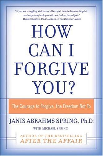 How Can I Forgive You? The Courage to Forgive, the Freedom Not To