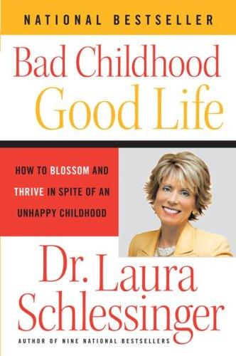 Bad Childhood - Good Life: How to Blossom and Thrive in Spite of an Unhappy Childhood