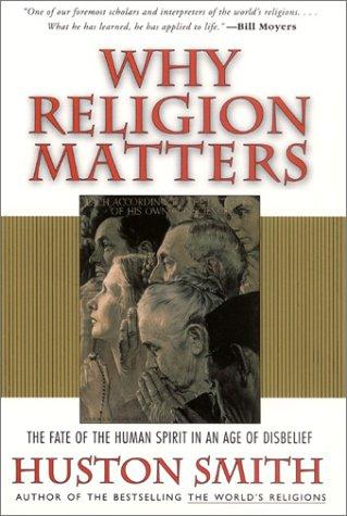 Why Religion Matters: The Fate of the Human Spirit in an Age of Disbelief