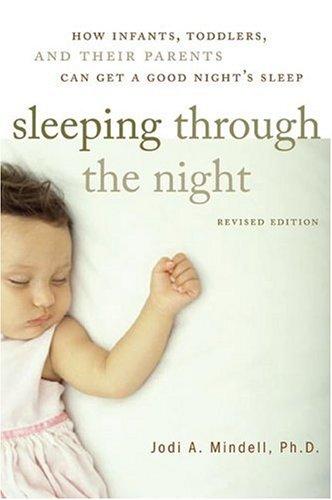 Sleeping Through the Night: How Infants, Toddlers, and Their Parents Can Get a Good Night's Sleep  (Revised Edition)