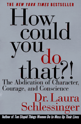 How Could You Do That? The Abdication of Character, Courage, and Conscience