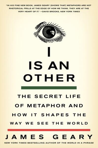 I is an Other: The Secret Life of Metaphor and How It Shapes the Way We See the World