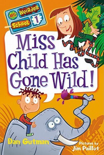 Miss Child Has Gone Wild! (My Weirder School, Bk. 1)