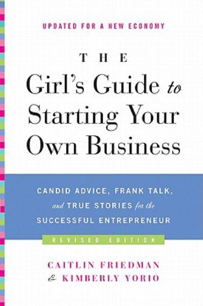 The Girl's Guide to Starting Your Own Business: Candid Advice, Frank Talk, and True Stories for the Successful Entrepreneur (Revised Edition)