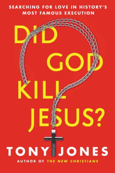 Did God Kill Jesus? Searching for Love in History's Most Famous Execution