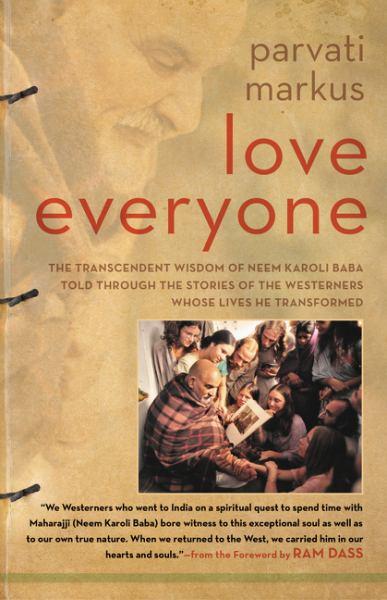 Love Everyone - The Transcendent Wisdom of Neem Karoli Baba Told Through the Stories of the Westerners Whose Lives He Transformed