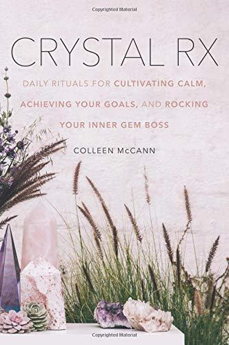 Crystal Rx: Daily Rituals for Cultivating Calm, Achieving Your Goals, and Rocking Your Inner Gem Boss