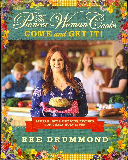 Come and Get It!: Simple, Scrumptious Recipes for Crazy Busy Lives (The Pioneer Woman Cooks)