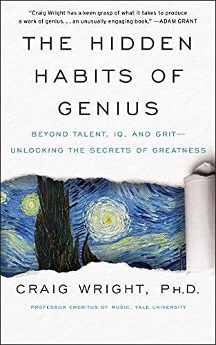 The Hidden Habits of Genius: Beyond Talent, IQ, and Grit--Unlocking the Secrets of Greatness