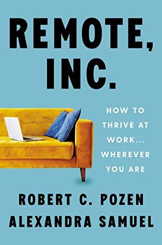 Remote, Inc.: How to Thrive at Work...Wherever You Are