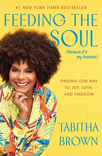 Feeding the Soul (Because It's My Business) Finding Our Way to Joy, Love, and Freedom