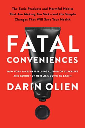 Fatal Conveniences: The Toxic Products and Harmful Habits That Are Making You Sick—and the Simple Changes That Will Save Your Health