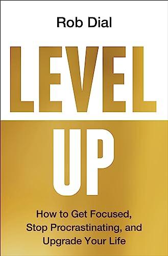 Level Up: How to Get Focused, Stop Procrastinating, and Upgrade Your Life