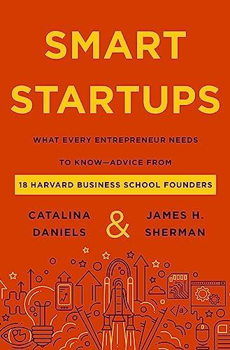 Smart Startups: What Every Entrepreneur Needs to Know--Advice from 18 Harvard Business School Founders