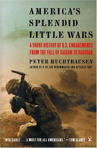 America's Splendid Little Wars: A Short History of U.S. Engagements from the Fall of Saigon to Baghdad