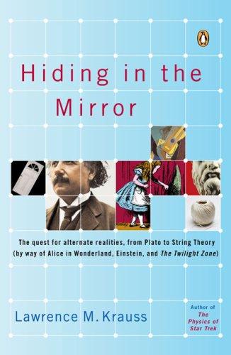 Hiding in the Mirror: The Quest for Alternate Realities, from Plato to String Theory (by Way of Alicein Wonderland, Einstein, and the Twilig