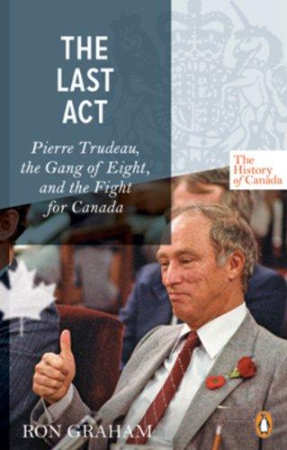 The Last Act: Pierre Trudeau, the Gang of Eight, and the Fight for Canada (The History of Canada Series)