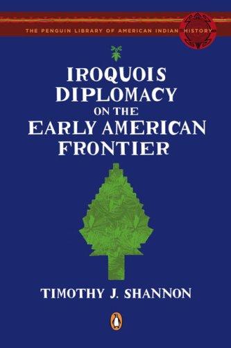 Iroquois Diplomacy on the Early American Frontier (The Penguin Library of American Indian History)