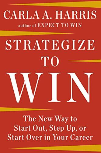 Strategize to Win: The New Way to Start Out, Step Up, or Start Over in Your Career