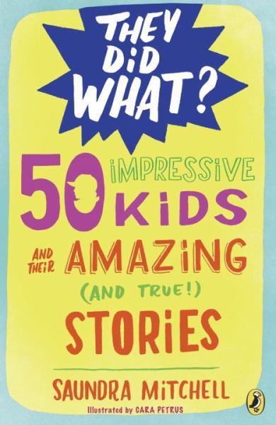 50 Impressive Kids and Their Amazing (and True!) Stories (They Did What?)