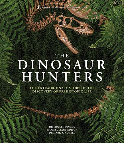 The Dinosaur Hunters: The Extraordinary Story of the Discovery of Prehistoric Life (American Museum of Natural History)