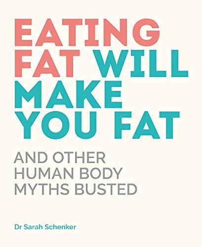 Eating Fat Will Make you Fat: And Other Human Body Myths Busted