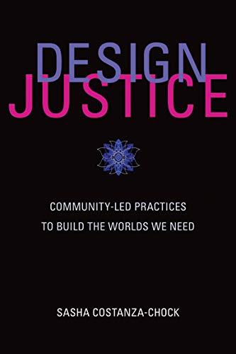 Design Justice: Community-Led Practices to Build the Worlds We Need (Information Policy)