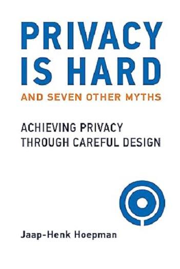 Privacy Is Hard and Seven Other Myths: Achieving Privacy Through Careful Design