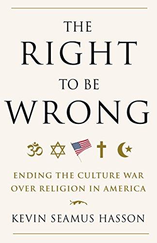 The Right to Be Wrong: Ending the Culture War Over Religion in America