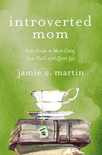 Introverted Mom: Your Guide to More Calm, Less Guilt, and Quiet Joy