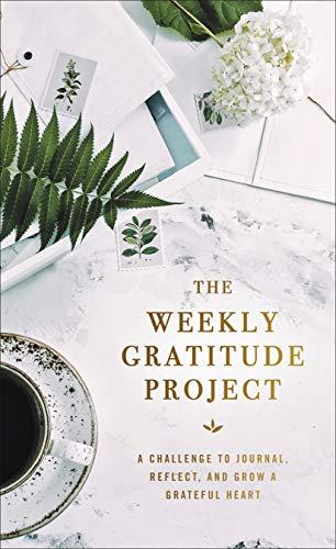 The Weekly Gratitude Project: A Challenge to Journal, Reflect, and Grow a Grateful Heart (The Weekly Project Series)