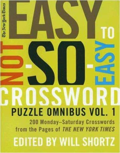 Vol. 1 Easy to Not-So-Easy Crossword Puzzle Omnibus: 200 Monday-Saturday Crosswords from the Pages of The New York Times
