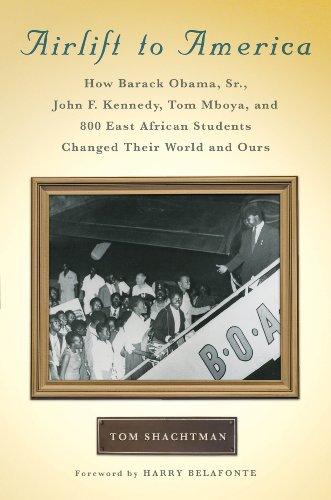 Airlift to America: How Barack Obama, Sr., John F. Kennedy, Tom Mboya, and 800 East African Students Changed Their World and Ours