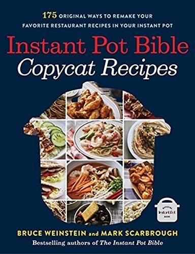 Instant Pot Bible: Copycat Recipes: 175 Original Ways to Remake Your Favorite Restaurant Recipes in Your Instant Pot