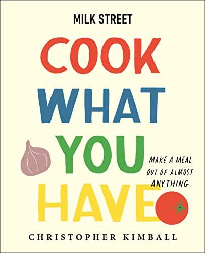 Cook What You Have: Make a Meal Out of Almost Anything (Milk Street)