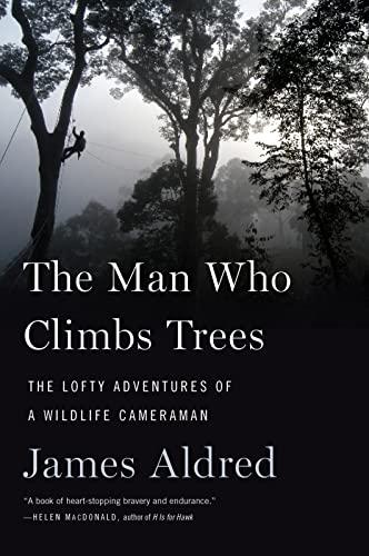 The Man Who Climbs Trees:  The Lofty Adventures of a Wildlife Cameraman