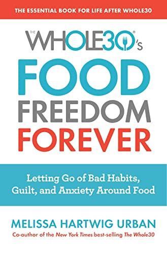 Food Freedom Forever: Letting Go of Bad Habits, Guilt, and Anxiety Around Food (The Whole30)