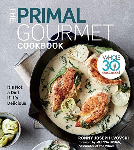 The Primal Gourmet Cookbook: It's Not a Diet if It's Delicious (Whole 30 Endorsed)