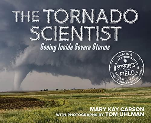 The Tornado Scientist: Seeing Inside Severe Storms (Scientists in the Field)