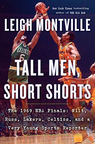 Tall Men, Short Shorts; The 1969 NBA Finals: Wilt, Russ, Lakers, Celtics, and a Very Young Sports Reporter