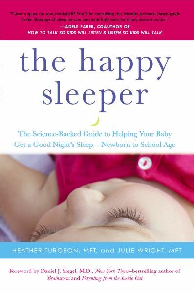 The Happy Sleeper: The Science-Backed Guide to Helping Your Baby Get a Good Night's Sleep--Newborn to School Age