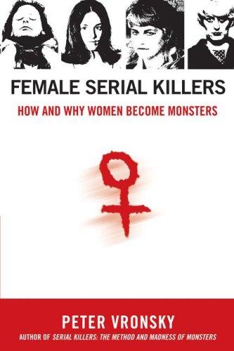 Female Serial Killers: How and Why Women Become Monsters