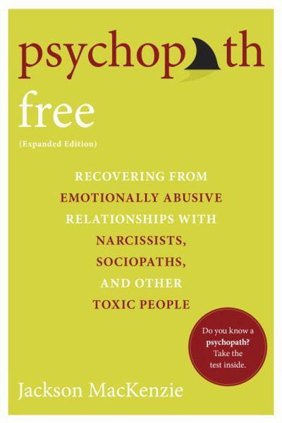 Psychopath Free: Recovering From Emotionally Abusive Relationships With Narcissists, Sociopaths & Other Toxic People (Expanded Edition)