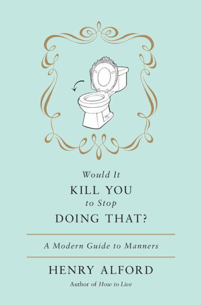 Would It Kill You to Stop Doing That? A Modern Guide to Manners